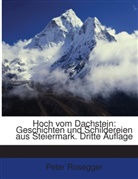Peter Rosegger - Hoch vom Dachstein: Geschichten und Schildereien aus Steiermark