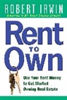 Robert Irwin, Irwin Robert - Rent to Own: Use Your Rent Money to Get Started Owning Real Estate