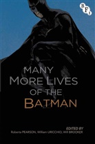 Will Brooker, R Ed Et Al Pearson, Roberta Pearson, Roberta E. Pearson, William Uricchio, Will Brooker... - Many More Lives of the Batman