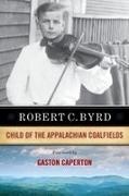 Robert C Byrd, Robert C. Byrd - Robert C. Byrd Child of the Appalachian Coalfields