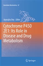 Aparajit Dey, Aparajita Dey - Cytochrome P450 2E1: Its Role in Disease and Drug Metabolism