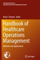 Brian T. Denton, Bria T Denton, Brian T Denton - Handbook of Healthcare Operations Management