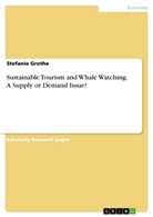 Stefanie Grothe - Sustainable Tourism and Whale Watching. A Supply or Demand Issue?