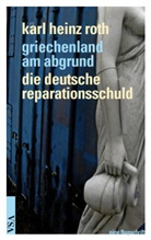 Karl H. Roth, Karl Heinz Roth - Griechenland am Abgrund. Die deutsche Reparationsschuld