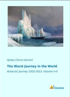 Apsley Cherry-Garrard - The Worst Journey in the World
