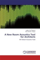 Ça lar F rat Özgenel, Ça¿lar F¿rat Özgenel, Çagla Firat Özgenel, Çaglar Firat Özgenel, Arzu Gönenç Sorguç - A New Room Acoustics Tool for Architects