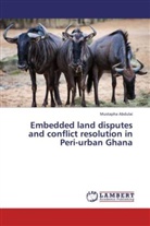 Mustapha Abdulai - Embedded land disputes and conflict resolution in Peri-urban Ghana