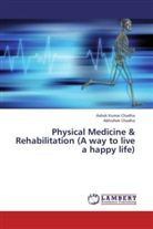 Abhishek Chadha, Ashok Kuma Chadha, Ashok Kumar Chadha - Physical Medicine & Rehabilitation (A way to live a happy life)