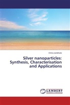 Chitra Jambhale - Silver nanoparticles: Synthesis, Characterisation and Applications