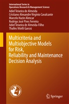 Marcelo Hazin Alencar, Adiel Teixeira de Almeida, Adiel Teixeira de Almeida-Filho, Adiel Ameida Filho, Cristiano A Cavalcante, Cristiano Alexandre V. Cavalcante... - Multicriteria and Multiobjective Models for Risk, Reliability and Maintenance Decision Analysis