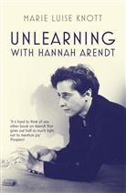 Marie L. Knott, Marie Luise Knott - Unlearning with Hannah Arendt