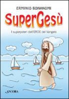 Erminio Bonanomi - SuperGesù. I superpoteri dell'eroe del Vangelo