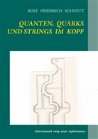 Rolf Friedrich Schuett - Quanten, Quarks und Strings im Kopf