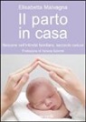 Elisabetta Malvagna - Il parto in casa. Nascere nell'intimità familiare, secondo natura