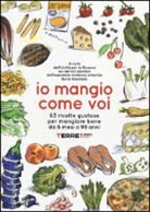 Io mangio come voi. 63 ricette gustose per mangiare bene da 6 mesi a 99 anni