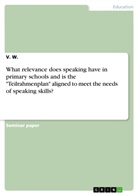 V W, V. W. - What relevance does speaking have in primary schools and is the "Teilrahmenplan" aligned to meet the needs of speaking skills?