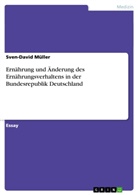 Sven-David Müller - Ernährung und Änderung des Ernährungsverhaltens in der Bundesrepublik Deutschland