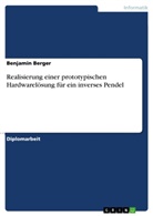Benjamin Berger - Realisierung einer prototypischen Hardwarelösung für ein inverses Pendel