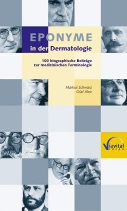 Olaf Alex, Markus Schwarz - Eponyme in der Dermatologie 100 biografische Beiträge zur medizinischen Terminologie