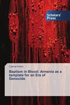 Catrina Pelton - Baptism in Blood: Armenia as a template for an Era of Genocide