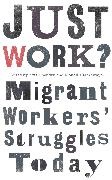 Aziz Choudry, Aziz Hlatshwayo Choudry, Aziz Choudry, Choudry Aziz, Mondli Hlatshwayo, … - Just Work? Migrant Workers'' Struggles Today