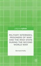 B Kelly, B. Kelly, Bernard Kelly - Military Internees, Prisoners of War and the Irish State During the