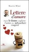 Maurizio Milani - Lettere d'amore. Perché le donne vogliono l'uomo che nel parlare esagera