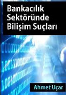 Ahmet Ucar - Bankacilik Sektorunde Bilisim Suclari