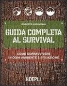 Roberto Lorenzani - Guida completa al survival. Come sopravvivere in ogni ambiente e situazione