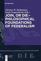 Dietma Heidemann, Dietmar Heidemann, Dietmar Hermann Heidemann, Stoppenbrink, Stoppenbrink, Katja Stoppenbrink - Join, or Die - Philosophical Foundations of Federalism