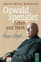 Anton Mirko Koktanek - Oswald Spengler. Leben und Werk