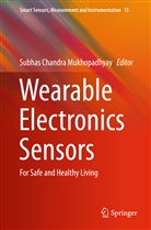 Subha C Mukhopadhyay, Subhas C Mukhopadhyay, Subhas C. Mukhopadhyay, Subhas Chandra Mukhopadhyay - Wearable Electronics Sensors