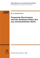 Daniel Fischer - Corporate Governance und der Sarbanes-Oxley Act aus strafrechtlicher Sicht (f. d. Schweiz)