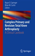 Brian M. Curtin, Brya D Springer, Bryan D Springer, M Curtin, M Curtin, Bryan D. Springer - Complex Primary and Revision Total Knee Arthroplasty
