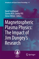 Stanley W. H. Cowley, Stanley W. H. Cowley FRS, Simon Mitton, David Southwood, Stanle W H Cowley FRS, Stanley W H Cowley FRS - Magnetospheric Plasma Physics: The Impact of Jim Dungey's Research