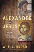 W. E. L. Broad, William Broad - Alexander or Jesus?