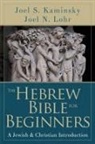 Joel S Kaminsky, Joel S. Kaminsky, Joel N Lohr, Joel N. Lohr, Joel N./ Kaminsky Lohr - The Hebrew Bible for Beginners