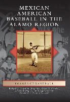 Grace G. Charles, Grace Guajardo Charles, Gregory Lyndon Garrett, Jorge Iber, Richard a. Santillan, Richard A Santillán... - Mexican American Baseball in the Alamo Region