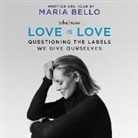 Maria Bello, Maria Bello - Whatever ... Love Is Love: Questioning the Labels We Give Ourselves (Audio book)