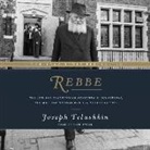 Joseph Telushkin, Rich Topol, Richard Topol - Rebbe: The Life and Teachings of Menachem M. Schneerson, the Most Influential Rabbi in Modern History (Audio book)