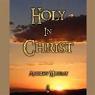 Andrew Murray, David Cochran Heath - Holy in Christ: Thoughts on the Calling of God's Children to Be Holy as He Is Holy (Audio book)