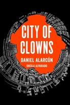 Daniel Alarcaon, Daniel Alarcon, Daniel/ Alvarado Alarcon, Daniel Alarcón, Sheila Alvarado - City of Clowns