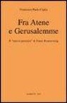 Francesco P. Ciglia, Francesco Paolo Ciglia - Fra Atene e Gerusalemme. Il «nuovo pensiero» di Franz Rosenzweig