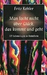 Fritz Köhler - Man lacht nicht über Glück, das kommt und geht