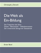 Christoph J Dorsch, Christoph J. Dorsch, Christoph Joachim Dorsch - Die Welt als Ein-Bildung. Bd.1