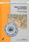 Peter Fassl, Wilhelm Liebhart, Doris Pfister, Wolfgang Wüst - Bayern, Schwaben und das Reich