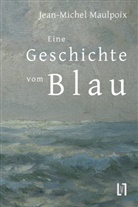 Jean M Maulpoix, Jean-Michel Maulpoix - Eine Geschichte vom Blau. Une Histoire de Bleu