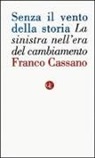 Franco Cassano - Senza il vento della storia. La sinistra nell'era del cambiamento