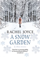 Rachel Joyce - A Snow Garden and Other Stories
