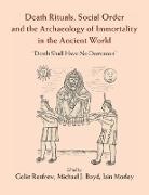 Colin Renfrew, Lord Colin Boyd Renfrew, Lord Colin Morley Renfrew, Michael Boyd, Michael J. Boyd, Boyd Michael J.... - Death Rituals, Social Order Archaeology of Immortality in Ancient